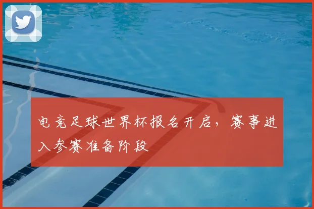 电竞足球世界杯报名开启，赛事进入参赛准备阶段