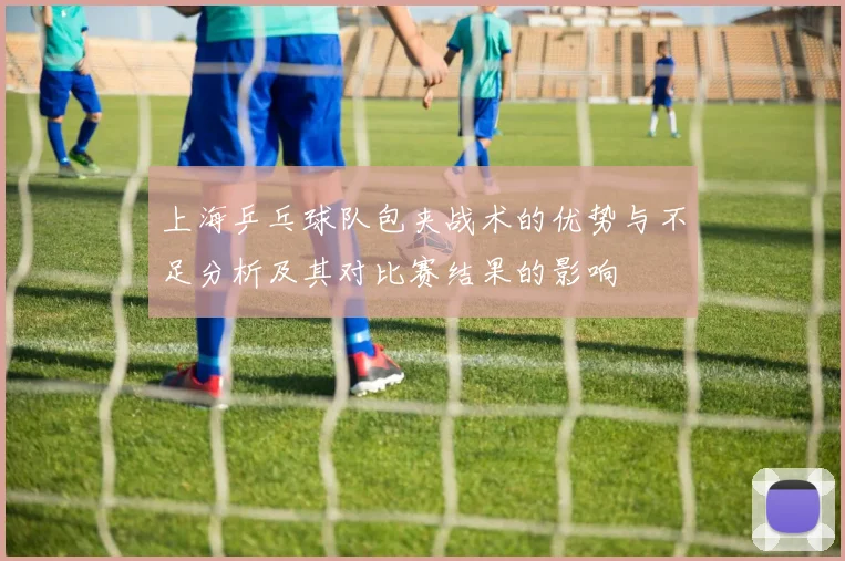 上海乒乓球队包夹战术的优势与不足分析及其对比赛结果的影响