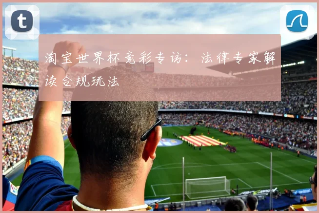 淘宝世界杯竞彩专访:法律专家解读合规玩法