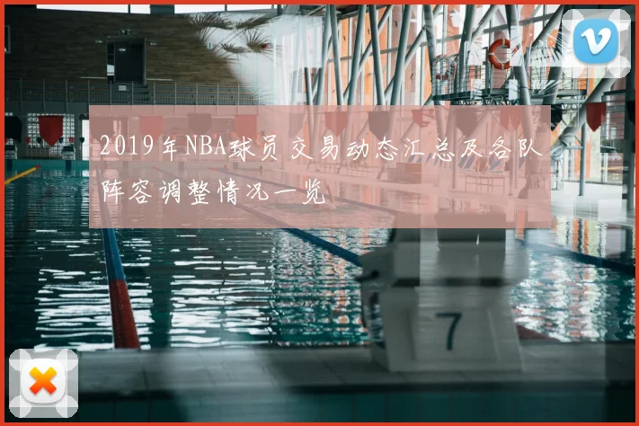 2019年NBA球员交易动态汇总及各队阵容调整情况一览