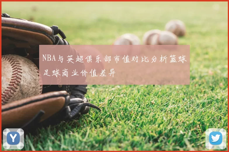 NBA与英超俱乐部市值对比分析篮球足球商业价值差异