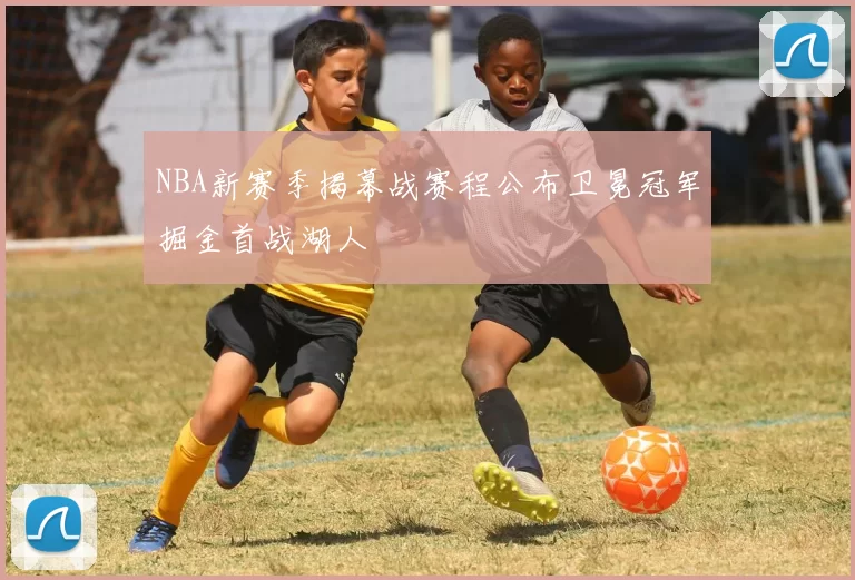 NBA新赛季揭幕战赛程公布卫冕冠军掘金首战湖人