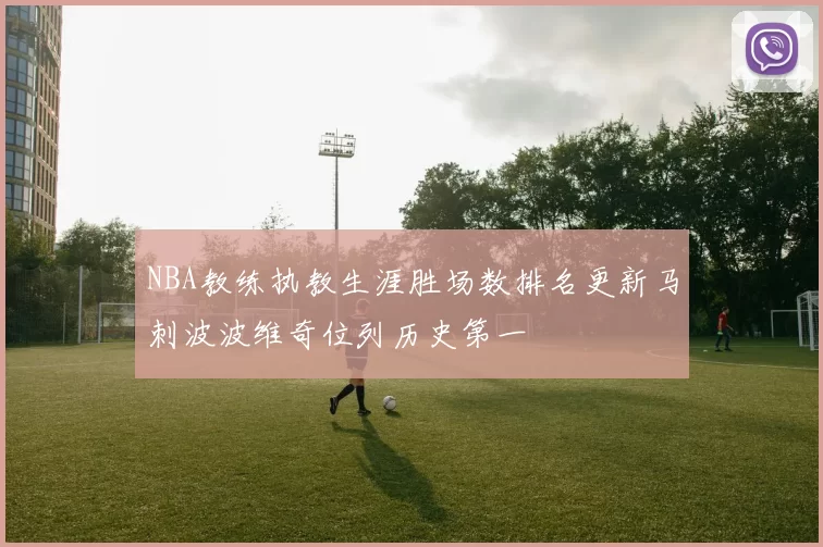 NBA教练执教生涯胜场数排名更新马刺波波维奇位列历史第一
