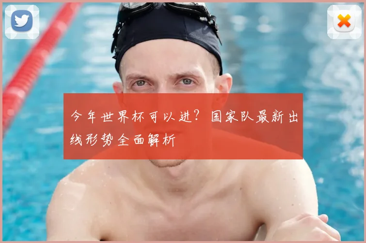 今年世界杯可以进?国家队最新出线形势全面解析