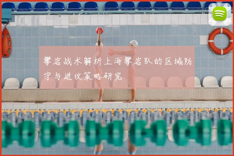 攀岩战术解析上海攀岩队的区域防守与进攻策略研究