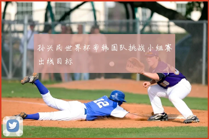 孙兴民世界杯率韩国队挑战小组赛出线目标