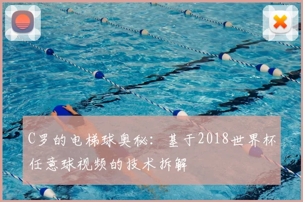 C罗的电梯球奥秘:基于2018世界杯任意球视频的技术拆解