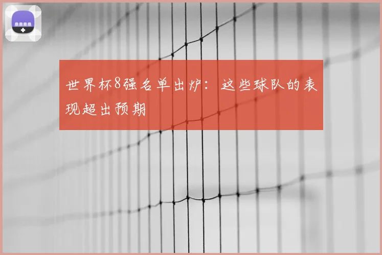 世界杯8强名单出炉：这些球队的表现超出预期
