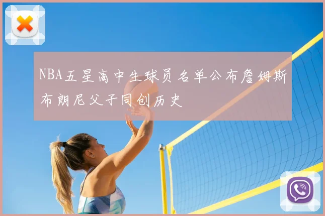 NBA五星高中生球员名单公布詹姆斯布朗尼父子同创历史