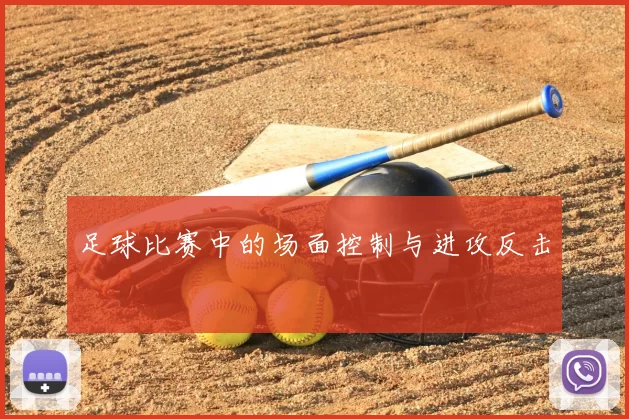 足球比赛中的场面控制与进攻反击