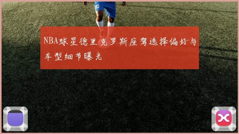 NBA球星德里克罗斯座驾选择偏好与车型细节曝光
