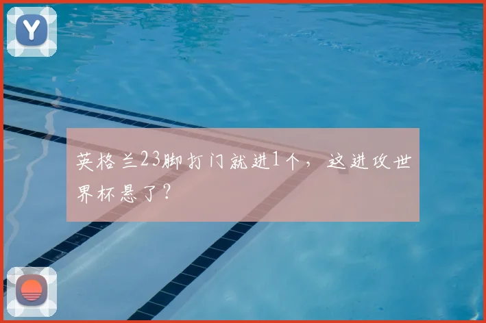 英格兰23脚打门就进1个，这进攻世界杯悬了？