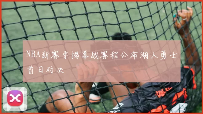 NBA新赛季揭幕战赛程公布湖人勇士首日对决