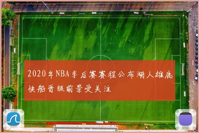 2020年NBA季后赛赛程公布湖人雄鹿快船晋级前景受关注