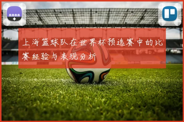 上海篮球队在世界杯预选赛中的比赛经验与表现分析
