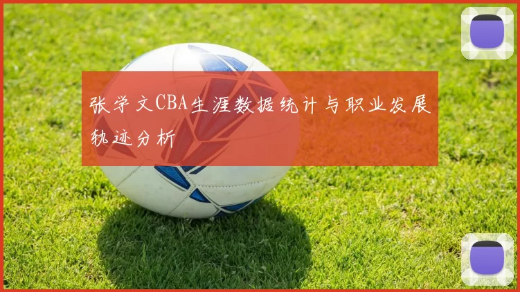 张学文CBA生涯数据统计与职业发展轨迹分析