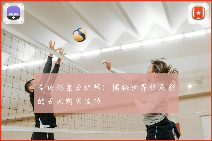 专访彩票分析师：揭秘世界杯足彩的五大购买技巧