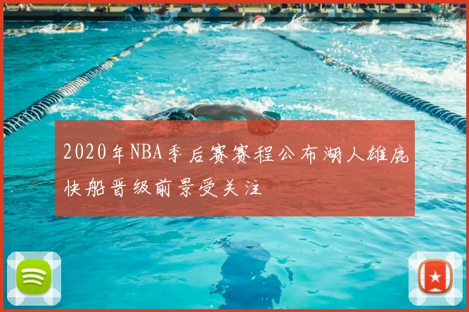 2020年NBA季后赛赛程公布湖人雄鹿快船晋级前景受关注