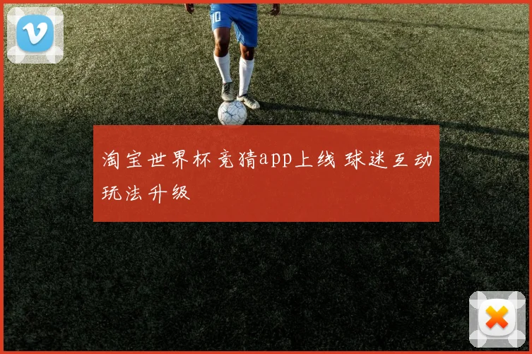 淘宝世界杯竞猜app上线 球迷互动玩法升级