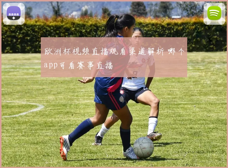 欧洲杯视频直播观看渠道解析 哪个app可看赛事直播