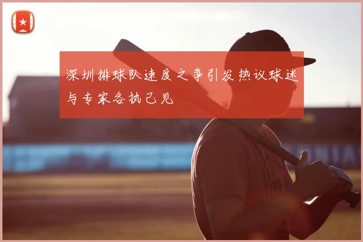 深圳排球队速度之争引发热议球迷与专家各执己见