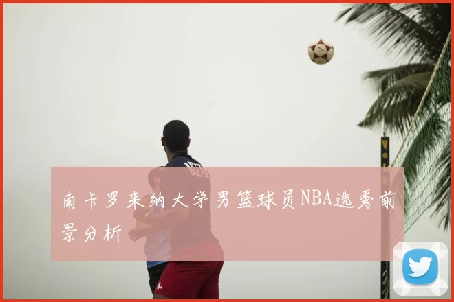 南卡罗来纳大学男篮球员NBA选秀前景分析