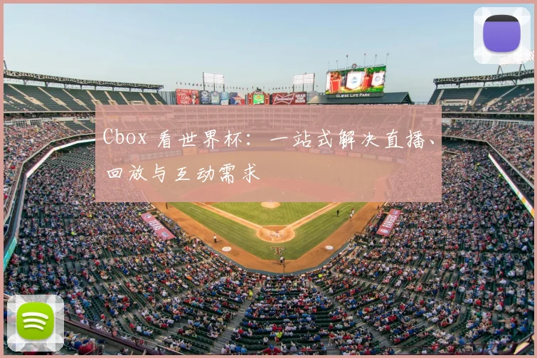 Cbox 看世界杯：一站式解决直播、回放与互动需求
