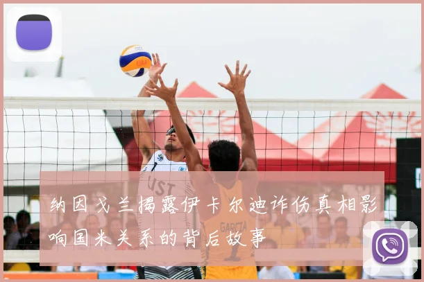 纳因戈兰揭露伊卡尔迪诈伤真相影响国米关系的背后故事
