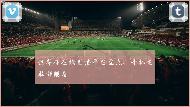 世界杯在线直播平台盘点：手机电脑都能看