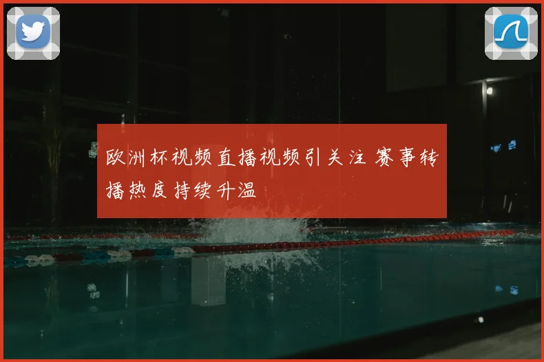 欧洲杯视频直播视频引关注 赛事转播热度持续升温